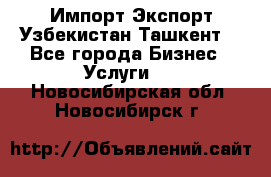 Импорт-Экспорт Узбекистан Ташкент  - Все города Бизнес » Услуги   . Новосибирская обл.,Новосибирск г.